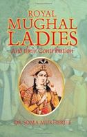 Royal Mughal Ladies and Their Contributions 8121207606 Book Cover