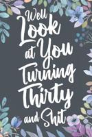 Well Look at You Turning Thirty and Shit: Funny 30th Birthday Sarcastic Gag Gift. Vintage Joke Notebook Journal Present & Sketchbook Diary Keepsake. 107338554X Book Cover