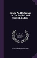 Simile and Metaphor in the English and Scottish Ballads 0548600007 Book Cover