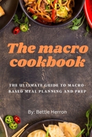 The macro cookbook: The Ultimate Guide to Macro-Based Meal Planning and Prep B0BW2B8714 Book Cover