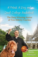 A Priest, A Dog, and small college basketball--the Zany and Winning Antics of Two Elderly Coaches 1506908268 Book Cover