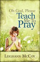 Oh God Please Teach Me to Pray 1605873713 Book Cover