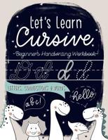 Let's Learn Cursive: Beginner's Handwriting Workbook: Letters, Connections & Words: A Dinosaur Themed Children's Activity Book to Learn & Practice Script Writing 164608134X Book Cover