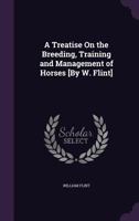 A Treatise On the Breeding, Training and Management of Horses [By W. Flint] 1023856700 Book Cover