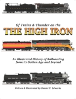 Of Trains and Thunder on the High Iron: A Pictorial History of Railroading's Golden Age and Beyond B08DVDZZ6W Book Cover