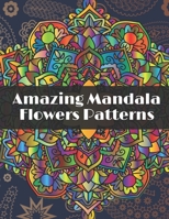 Amazing Mandala Flowers Patterns: Adult Coloring Book with Relaxing Coloring pages to relieve stress with different Flowers Mandala designs B088JQ6RRB Book Cover