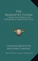 The Monotype System: A Book For Owners And Operators Of Monotypes 101844078X Book Cover
