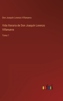 Vida literaria de Don Joaquín Lorenzo Villanueva: Tomo 1 3368112805 Book Cover