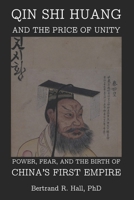 Qin Shi Huang And The Price Of Unity: Power, Fear, and the Birth of China’s First Empire B0H16VRPC3 Book Cover