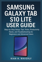 SAMSUNG GALAXY TAB S10 LITE USER GUIDE: Step-by-Step Setup, Tips, Tricks, Productivity Hacks, and Troubleshooting for Beginners and Advanced Users B0FVFR1JS4 Book Cover