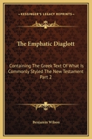 The Emphatic Diaglott: Containing The Greek Text Of What Is Commonly Styled The New Testament Part 2 1162916761 Book Cover