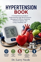 HYPERTENSION BOOK: A Comprehensive Guide to Understanding High Blood Pressure, Managing Its Effects, Exploring Treatment Options, and Living a Healthier Life B0HDQ6Z49H Book Cover