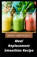 Meal Replacement Smoothies Recipe: Comprehensive Guide to Meal Replacement Smoothies for Weight Loss Managing Diabetes Improve libido booster in women & man B08XNBYCDP Book Cover