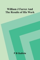 William J Farrer and the Results of his Work 9376552784 Book Cover