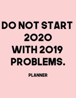 Do Not start 2020 with 2019 Problems. Planner: 2020 Weekly Planner Entrepreneur Journal Notebook for weekly goal Gift for a business MOM, Women 1671018028 Book Cover