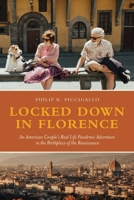 Locked Down in Florence: An American Couple's Real Life Pandemic Adventure in the Birthplace of the Renaissance 1685154344 Book Cover