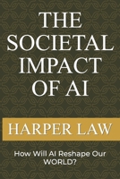 The Societal Impact Of AI: How Will AI Reshape Our World B0F28XXFF2 Book Cover