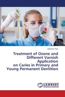 Treatment of Ozone and Different Varnish Application on Caries in Primary and Young Permanent Dentition 6205640015 Book Cover