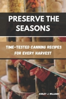 PRESERVE THE SEASONS: Time-Tested Canning Recipes for Every Harvest B0DYXZTH7G Book Cover