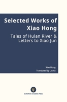 Selected Works of Xiao Hong Tales of Hulan River & Letters to Xiao Jun 1918237166 Book Cover