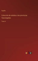 Colección de cedulas a las provincias Vascongadas: Tomo 4 3368107348 Book Cover