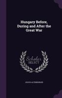 Hungary Before, During and After the Great War 1356013236 Book Cover