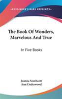The Book Of Wonders, Marvelous And True: In Five Books 1430461616 Book Cover