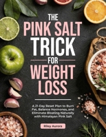 The Pink Salt Trick for Weight Loss: A 21-Day Reset Plan to Burn Fat, Balance Hormones, and Eliminate Bloating Naturally with Himalayan Pink Salt B0FQTPP3RK Book Cover