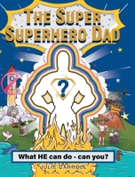 The Super Superhero Dad: What HE can do - can you? 1639617094 Book Cover