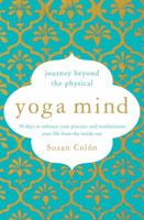 Yoga Mind: Journey Beyond the Physical, 30 Days to Enhance your Practice and Revolutionize Your Life From the Inside Out 150116886X Book Cover