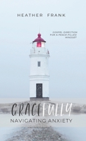 Gracefully Navigating Anxiety: Gospel Direction for a Peace-filled Mindset 1737453304 Book Cover