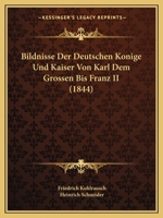Bildnisse Der Deutschen Konige Und Kaiser Von Karl Dem Grossen Bis Franz II (1844) 1161026975 Book Cover