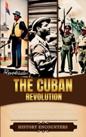 The Cuban Revolution: A Brief History from the corrupt Cuban Government to the victory of Fidel Castro over Fulgencio Batista B0DRNTC38N Book Cover