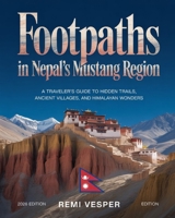 FOOTPATHS IN NEPAL’S MUSTANG REGION: A TRAVELER’S GUIDE TO HIDDEN TRAILS, ANCIENT VILLAGES, AND HIMALAYAN WONDERS B0GBYH7B94 Book Cover