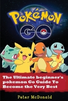 Pokemon Go: The Ultimate Beginner's Pokemon Go Guide To Become the Very Best Trainer 1537119524 Book Cover