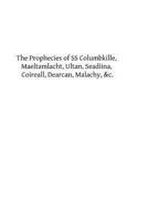 The Prophecies of SS Columbkille, Maeltamlacht, Ultan, Seadiina, Coireall, Dearc 1482787172 Book Cover