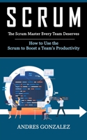 Scrum: The Scrum Master Every Team Deserves 1774858312 Book Cover