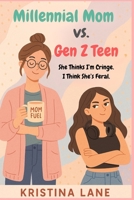 Millennial Mom vs Gen Z Teen: She Thinks I'm Cringe. I Think She's Feral. B0FKZFRR8K Book Cover