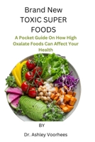 Brand New Toxic Super Foods: A Pocket Guide On How High Oxalate Foods Can Affect Your Health B0BZBCQGDY Book Cover