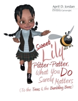 Sweet Lily Pitter Patter, What You Do Surely Matters: (To the Trees & the Bumbling Bees) 1483406776 Book Cover