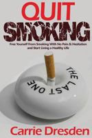Quit Smoking: Free Yourself From Smoking With No Pain & Hesitation and Start Living a Healthy Life (The Ultimate Guide With Pro Tips) 1530614414 Book Cover
