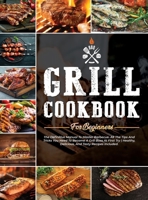 Grill Cookbook for Beginners: The Definitive Manual To Master Barbecue. All The Tips And Tricks You Need To Become A Grill Boss At First Try - Healthy, Delicious, And Tasty Recipes Included. 1802352279 Book Cover