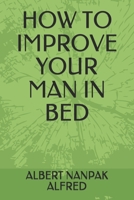 HOW TO IMPROVE YOUR MAN IN BED B08B35X36W Book Cover
