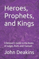 Heroes, Prophets, and Kings: A Believer's Guide to the Books of Judges, Ruth, and I Samuel B0DPF86BQS Book Cover