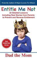 Entitle Me Not: 22 Detailed Lessons Including Real Stories from Parents to Prevent and Reverse Entitlement 1540812146 Book Cover