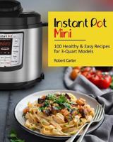 Instant Pot Mini: 100 Healthy & Easy Recipes for 3-Quart Models 1729736084 Book Cover