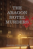 The Aragon Hotel Murders B0CFWWYMS4 Book Cover