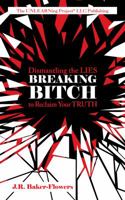 Breaking Bitch:: Dismantling the LIES to Reclaim Your TRUTH 0692940758 Book Cover