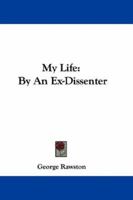 My Life: By An Ex-Dissenter 0548325391 Book Cover