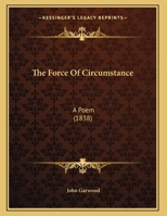 The Force Of Circumstance: A Poem (1838) 1016636504 Book Cover